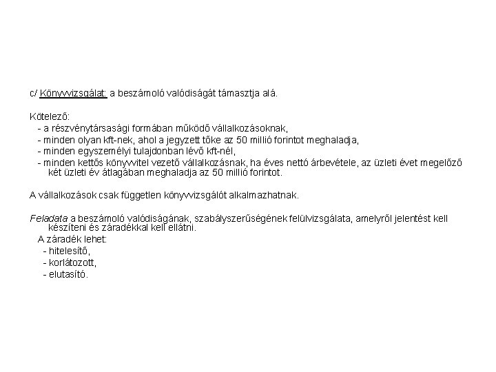 c/ Könyvvizsgálat: a beszámoló valódiságát támasztja alá. Kötelező: - a részvénytársasági formában működő vállalkozásoknak, c/ Könyvvizsgálat: a beszámoló valódiságát támasztja alá. Kötelező: - a részvénytársasági formában működő vállalkozásoknak,
