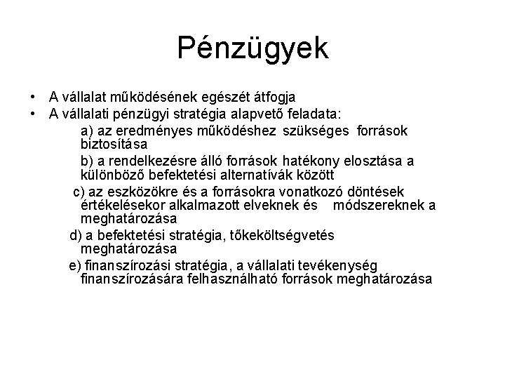 Pénzügyek • A vállalat működésének egészét átfogja • A vállalati pénzügyi stratégia alapvető feladata: