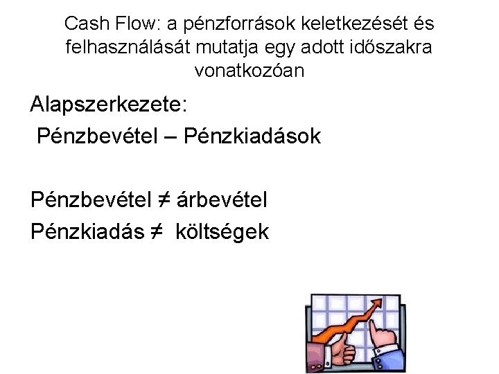 Cash Flow: a pénzforrások keletkezését és felhasználását mutatja egy adott időszakra vonatkozóan Alapszerkezete: Pénzbevétel