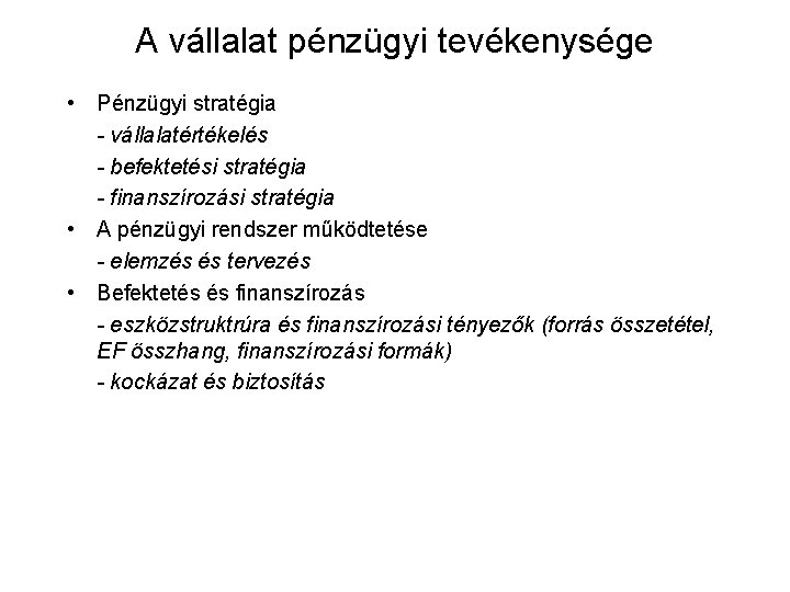 A vállalat pénzügyi tevékenysége • Pénzügyi stratégia - vállalatértékelés - befektetési stratégia - finanszírozási A vállalat pénzügyi tevékenysége • Pénzügyi stratégia - vállalatértékelés - befektetési stratégia - finanszírozási