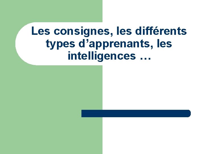 Les consignes, les différents types d’apprenants, les intelligences … 