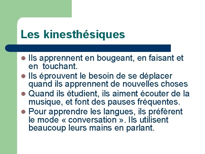 Les kinesthésiques Ils apprennent en bougeant, en faisant et en touchant. Ils éprouvent le