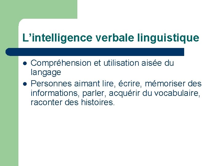 L’intelligence verbale linguistique Compréhension et utilisation aisée du langage Personnes aimant lire, écrire, mémoriser