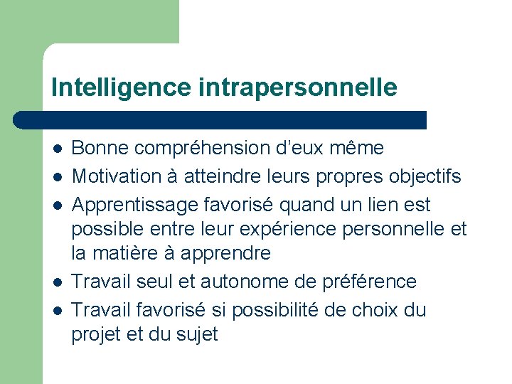 Intelligence intrapersonnelle Bonne compréhension d’eux même Motivation à atteindre leurs propres objectifs Apprentissage favorisé