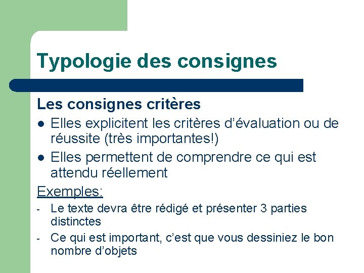 Typologie des consignes Les consignes critères Elles explicitent les critères d’évaluation ou de réussite