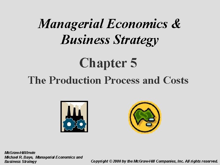Managerial Economics & Business Strategy Chapter 5 The Production Process and Costs Mc. Graw-Hill/Irwin
