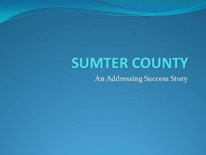 SUMTER COUNTY An Addressing Success Story 