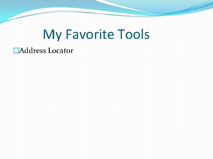 My Favorite Tools �Address Locator 