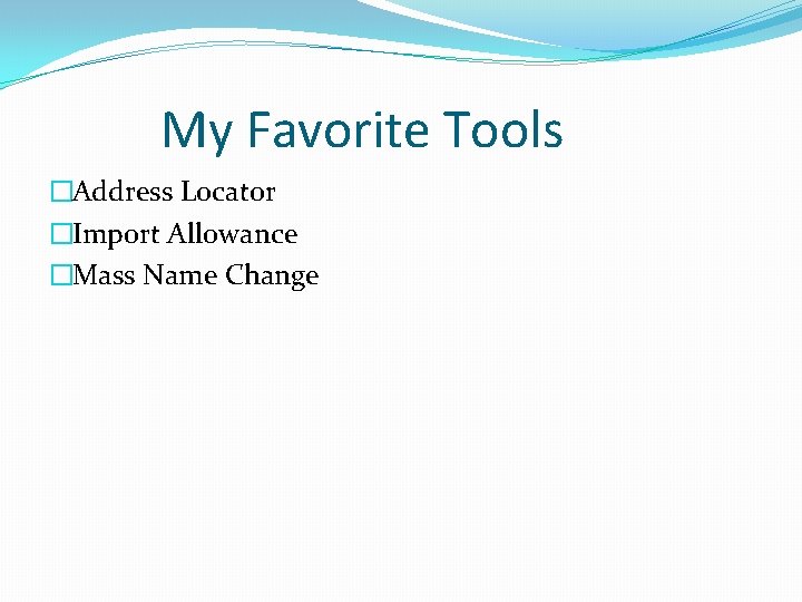 My Favorite Tools �Address Locator �Import Allowance �Mass Name Change 