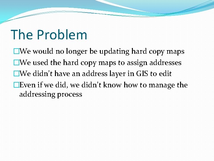 The Problem �We would no longer be updating hard copy maps �We used the