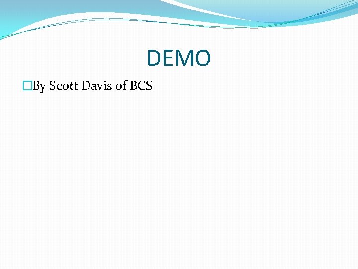 DEMO �By Scott Davis of BCS 