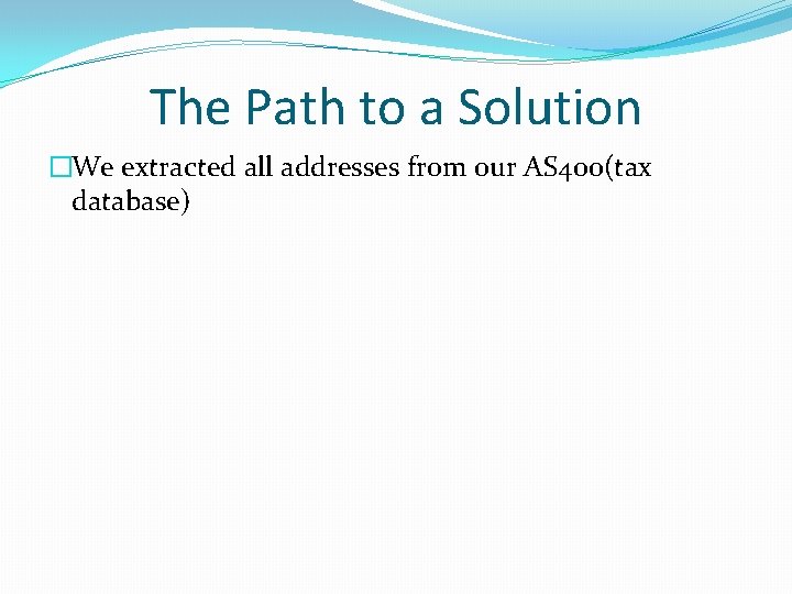 The Path to a Solution �We extracted all addresses from our AS 400(tax database)