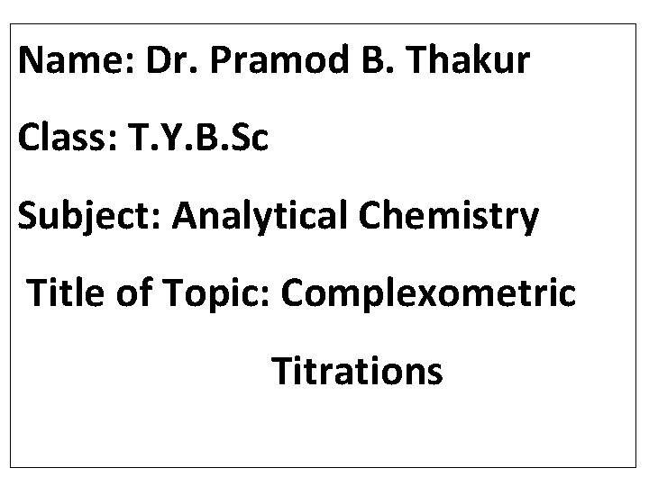 Name: Dr. Pramod B. Thakur Class: T. Y. B. Sc Subject: Analytical Chemistry Title