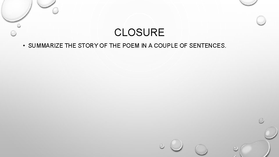 CLOSURE • SUMMARIZE THE STORY OF THE POEM IN A COUPLE OF SENTENCES. 