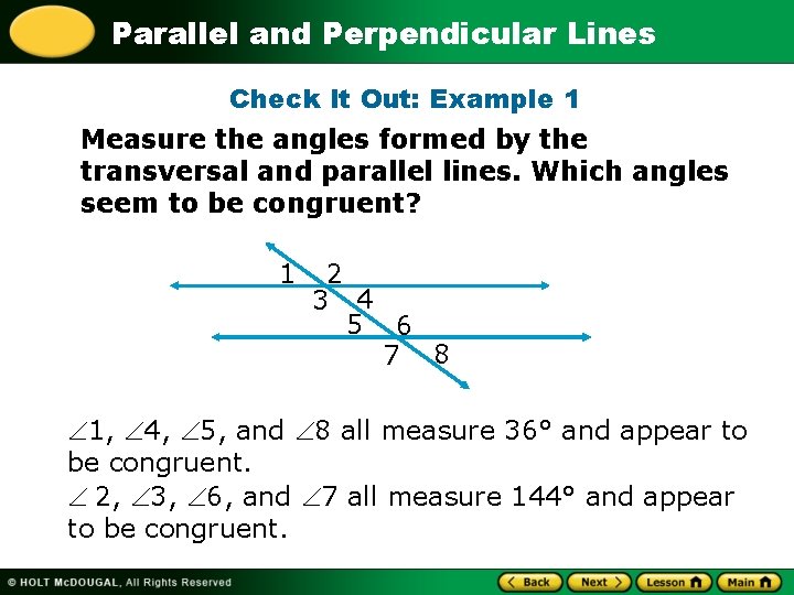 Parallel and Perpendicular Lines Check It Out: Example 1 Measure the angles formed by Parallel and Perpendicular Lines Check It Out: Example 1 Measure the angles formed by