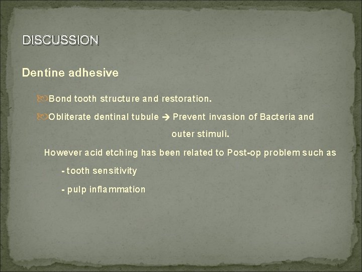 DISCUSSION Dentine adhesive Bond tooth structure and restoration. Obliterate dentinal tubule Prevent invasion of