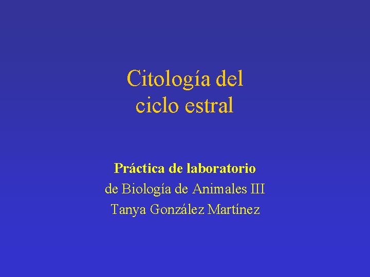 Citología del ciclo estral Práctica de laboratorio de Biología de Animales III Tanya González