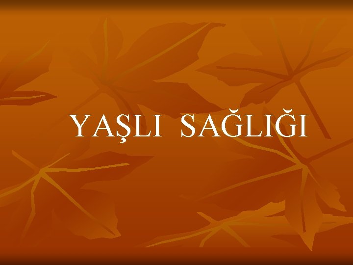 YAŞLI SAĞLIĞI 