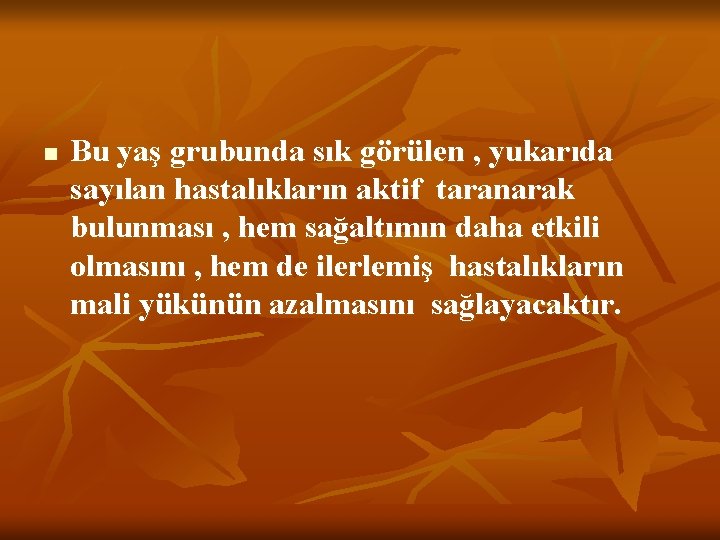 n Bu yaş grubunda sık görülen , yukarıda sayılan hastalıkların aktif taranarak bulunması ,