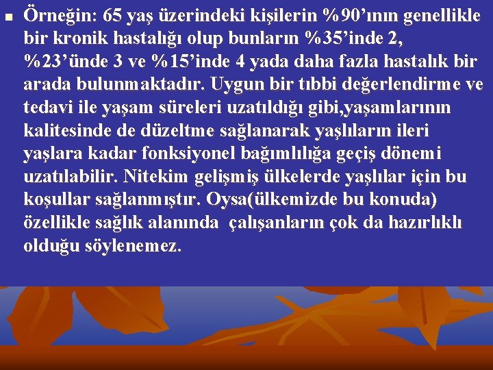 n Örneğin: 65 yaş üzerindeki kişilerin %90’ının genellikle bir kronik hastalığı olup bunların %35’inde