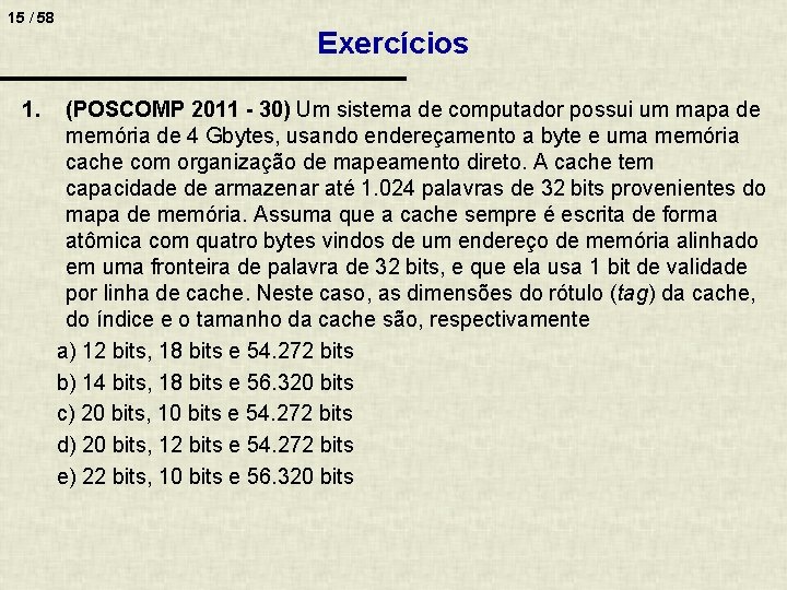 15 / 58 1. Exercícios (POSCOMP 2011 - 30) Um sistema de computador possui