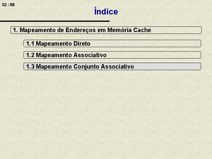 32 / 58 Índice 1. Mapeamento de Endereços em Memória Cache 1. 1 Mapeamento