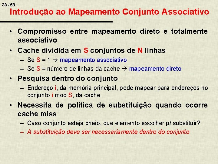 33 / 58 Introdução ao Mapeamento Conjunto Associativo • Compromisso entre mapeamento direto e