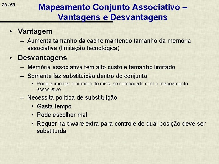 38 / 58 Mapeamento Conjunto Associativo – Vantagens e Desvantagens • Vantagem – Aumenta