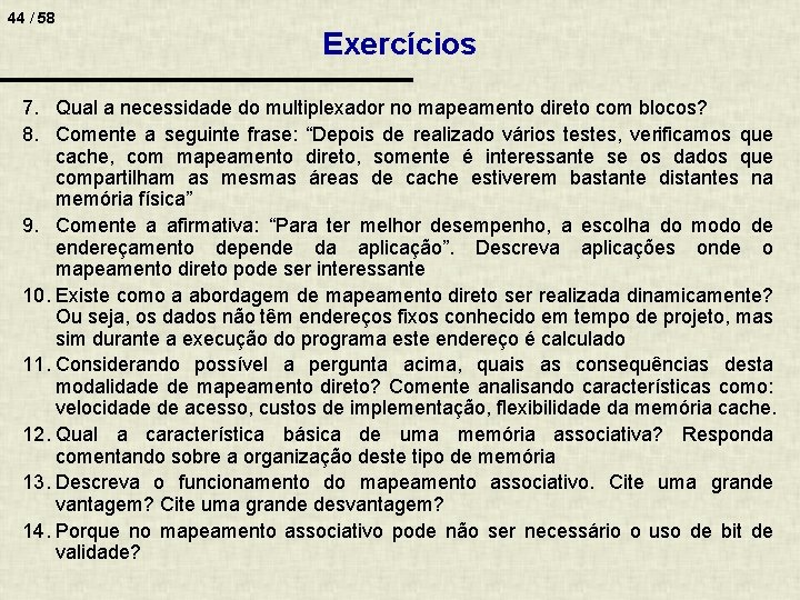 44 / 58 Exercícios 7. Qual a necessidade do multiplexador no mapeamento direto com