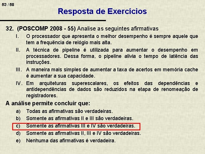 53 / 58 Resposta de Exercícios 32. (POSCOMP 2008 - 55) Analise as seguintes