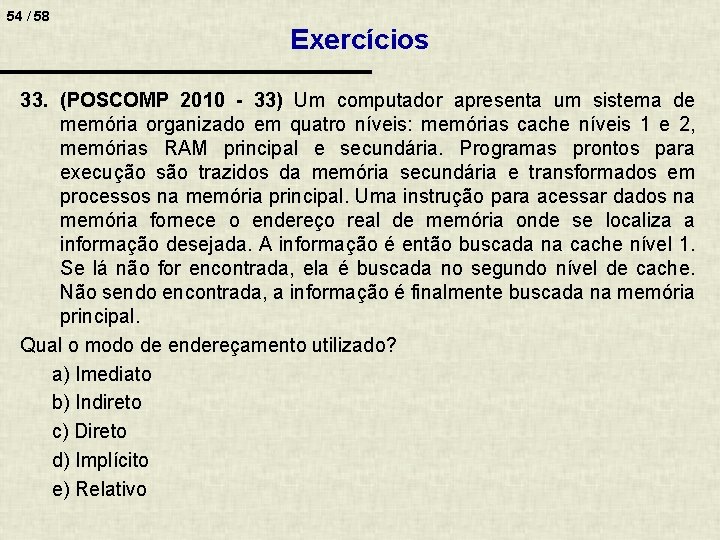 54 / 58 Exercícios 33. (POSCOMP 2010 - 33) Um computador apresenta um sistema