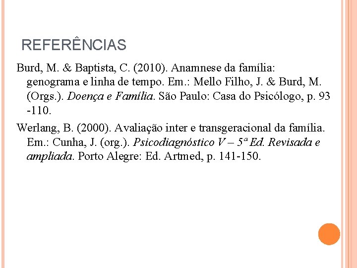 REFERÊNCIAS Burd, M. & Baptista, C. (2010). Anamnese da família: genograma e linha de