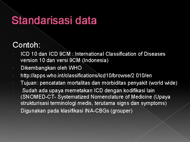 Standarisasi data Contoh: ICD 10 dan ICD 9 CM : International Classification of Diseases