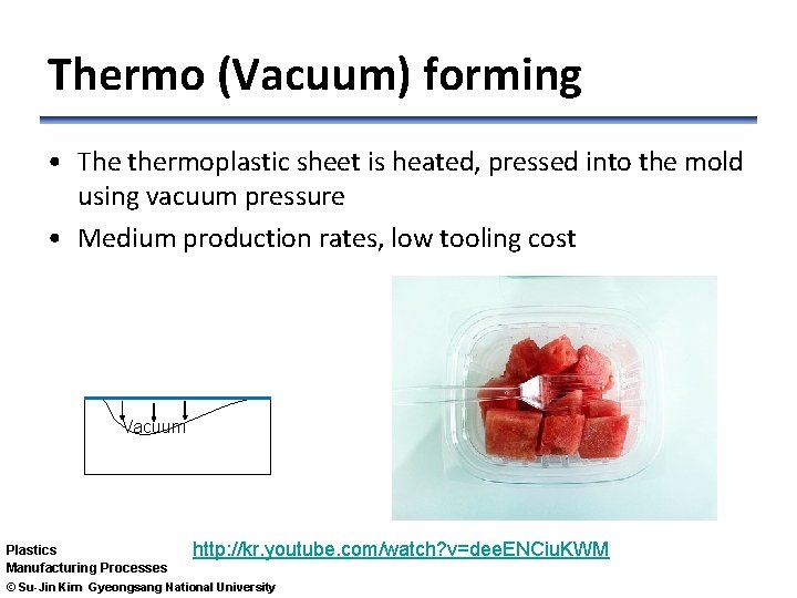 Thermo (Vacuum) forming • The thermoplastic sheet is heated, pressed into the mold using