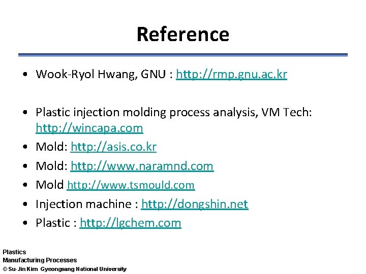 Reference • Wook-Ryol Hwang, GNU : http: //rmp. gnu. ac. kr • Plastic injection