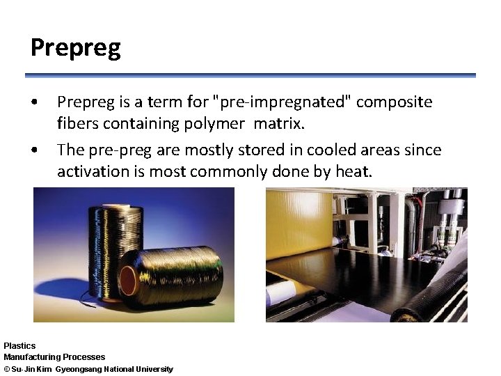 Prepreg • Prepreg is a term for "pre-impregnated" composite fibers containing polymer matrix. •