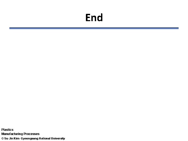 End Plastics Manufacturing Processes © Su-Jin Kim Gyeongsang National University 