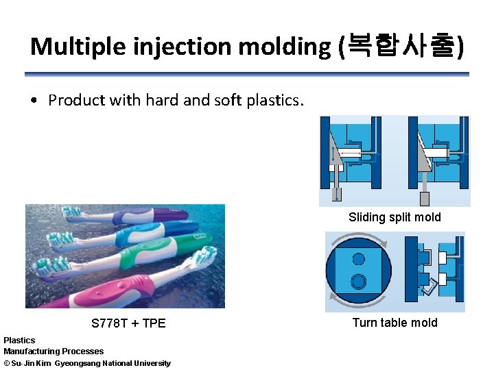 Multiple injection molding (복합사출) • Product with hard and soft plastics. Sliding split mold