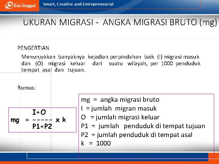 UKURAN MIGRASI - ANGKA MIGRASI BRUTO (mg) PENGERTIAN Menunjukkan banyaknya kejadian perpindahan baik (I)