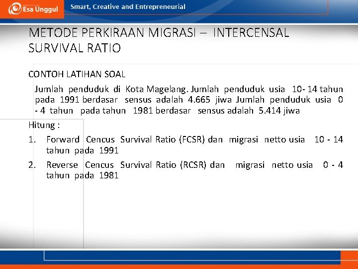 METODE PERKIRAAN MIGRASI – INTERCENSAL SURVIVAL RATIO CONTOH LATIHAN SOAL Jumlah penduduk di Kota