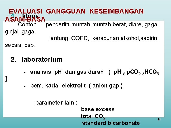 EVALUASI GANGGUAN KESEIMBANGAN 1. klinis ASAM-BASA Contoh : penderita muntah-muntah berat, diare, gagal ginjal,