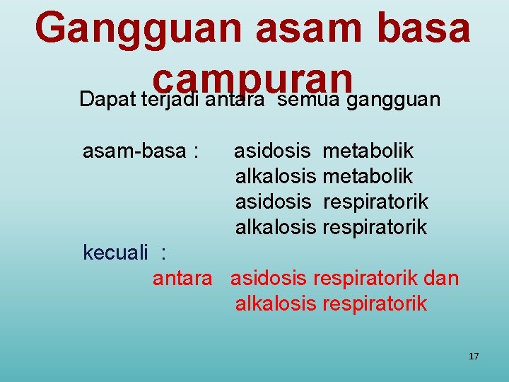 Gangguan asam basa campuran Dapat terjadi antara semua gangguan asam-basa : asidosis metabolik alkalosis