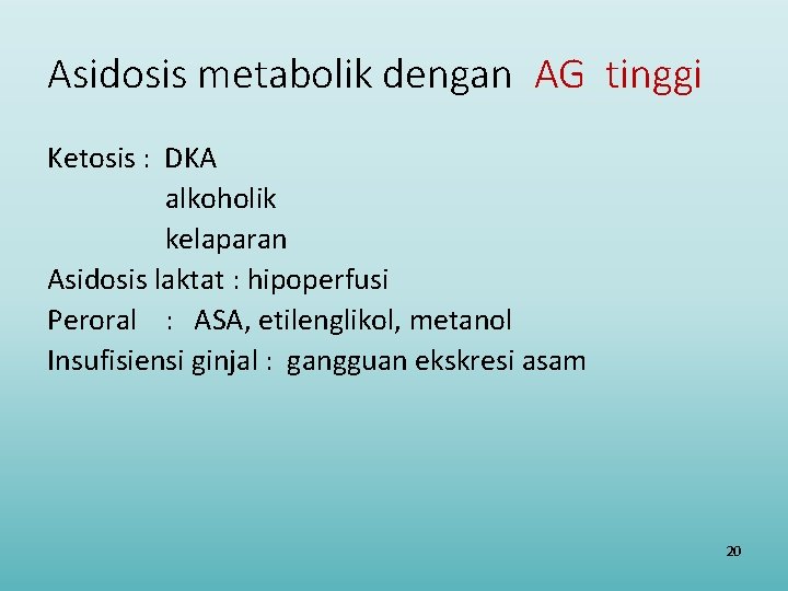 Asidosis metabolik dengan AG tinggi Ketosis : DKA alkoholik kelaparan Asidosis laktat : hipoperfusi