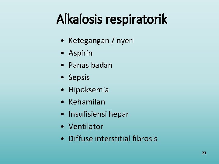 Alkalosis respiratorik • • • Ketegangan / nyeri Aspirin Panas badan Sepsis Hipoksemia Kehamilan