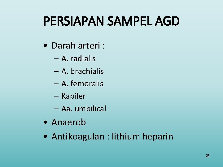 PERSIAPAN SAMPEL AGD • Darah arteri : – A. radialis – A. brachialis –