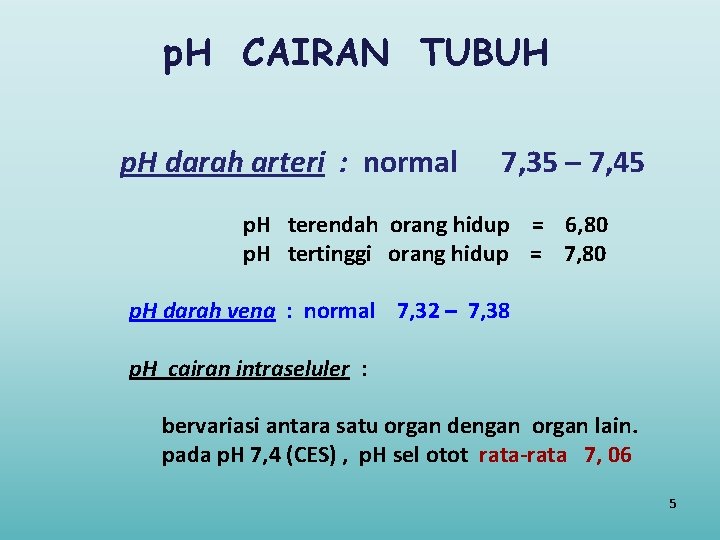 p. H CAIRAN TUBUH p. H darah arteri : normal 7, 35 – 7,