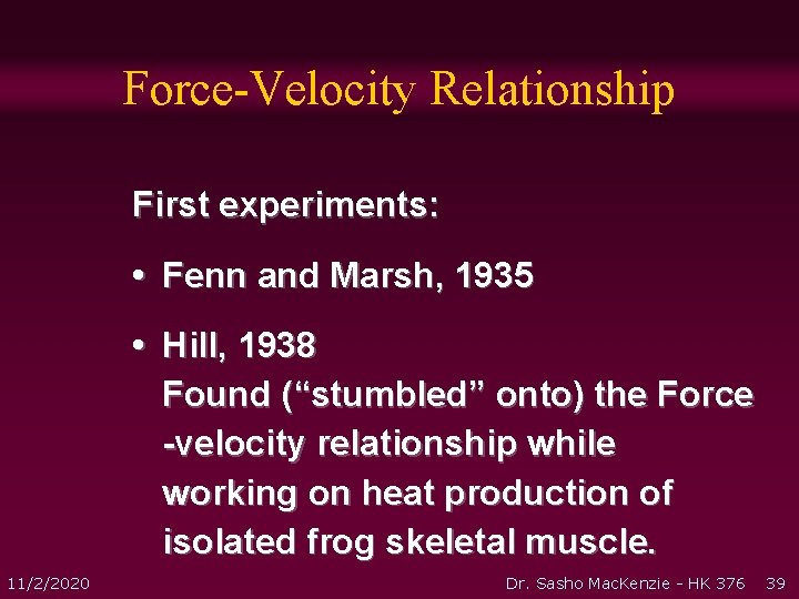 Force-Velocity Relationship First experiments: • Fenn and Marsh, 1935 • Hill, 1938 Found (“stumbled” Force-Velocity Relationship First experiments: • Fenn and Marsh, 1935 • Hill, 1938 Found (“stumbled”