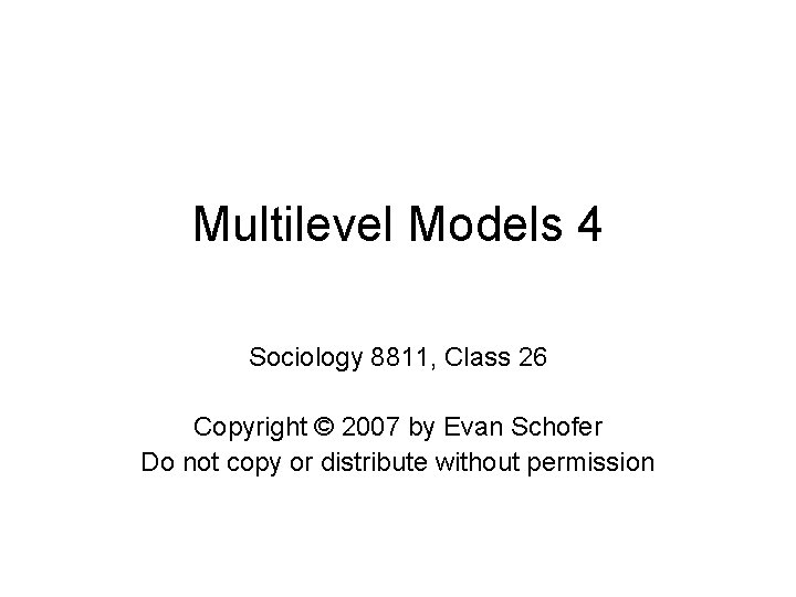Multilevel Models 4 Sociology 8811, Class 26 Copyright © 2007 by Evan Schofer Do