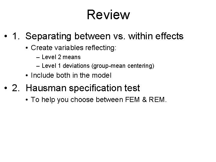 Review • 1. Separating between vs. within effects • Create variables reflecting: – Level