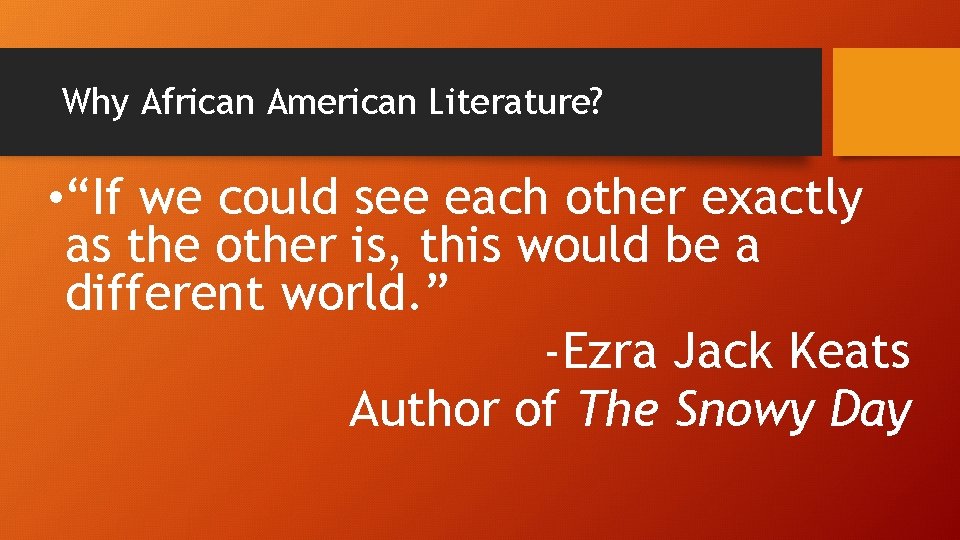 Why African American Literature? • “If we could see each other exactly as the